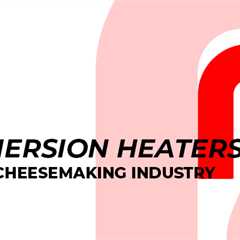 Application of immersion heaters in the cheesemaking industry