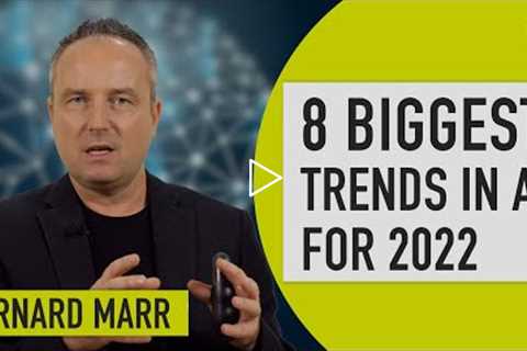 The 8 Biggest Artificial Intelligence (AI) Trends In 2022