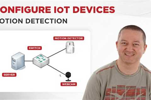 Configure IoT Devices - Motion Detection [Network+, A+]