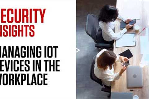 Security Insights: Managing IOT devices in the workplace