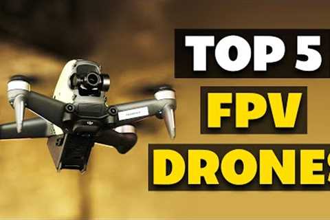 Top 5  FPV drones on the market going into 2023