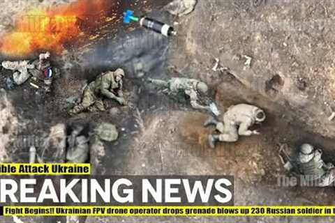 Fight Begins!! Ukrainian FPV drones operator drops grenade blows up 230 Russian soldier in trench