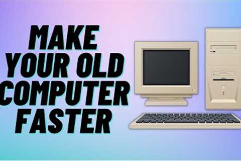 Make Your OLD Computer Faster