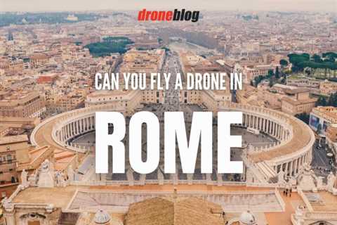 Can You Fly a Drone in Rome?