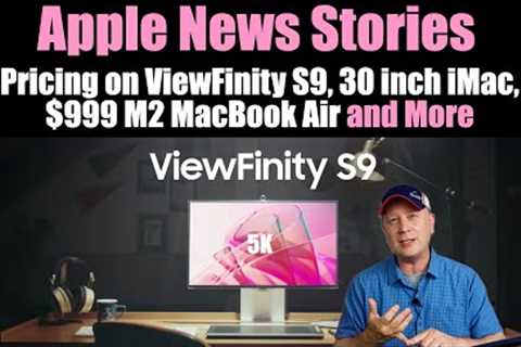 Samsung Viewfinity S9 Pricing, 30 inch iMac?, $999 M2 Air, and More Apple News