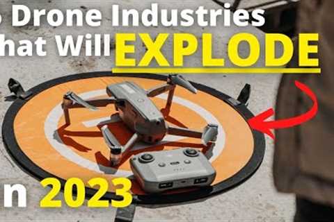 5 Drone Industries That Will EXPLODE In 2023!