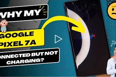 Why is my Google Pixel 7a connected but not charging - Google Pixel charging port replacement