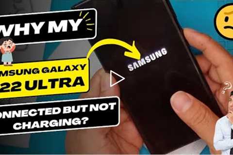 Why is my Samsung Galaxy S22 Ultra connected but not charging - Samsung charging port replacement