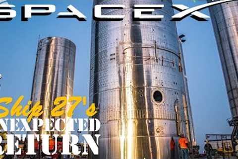 SpaceX Starship: From Retirement to Revival-  Ship 27''s Remarkable Journey