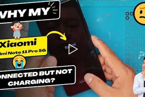 Why is my Xiaomi Redmi Note 11 Pro 5G connected but not charging - Xiaomi charging port replacement