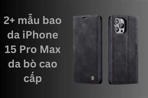 2+ mẫu bao da iPhone 15 Pro Max da bò cao cấp