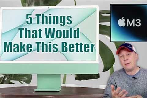 These 5 Things Would Make the M3 iMac Way Better