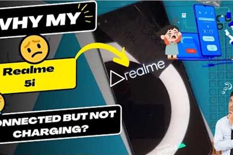 Why is my Realme 5i connected but not charging - Realme charging port replacement