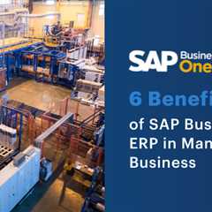 6 Benefits of SAP Business One ERP in Manufacturing Business