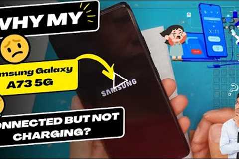 Why is my Samsung Galaxy A73 5G connected but not charging - Samsung charging port replacement