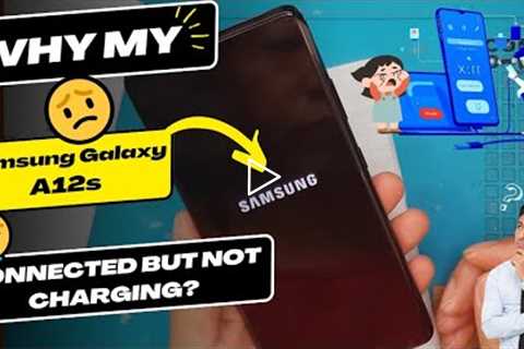 Why is my Samsung Galaxy A12s connected but not charging - Samsung charging port replacement