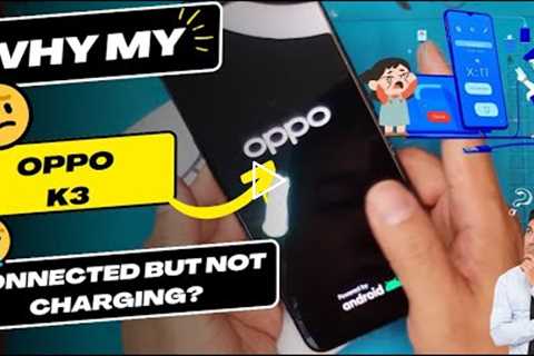 Why is my Oppo K3 connected but not charging - OPPO charging port replacement
