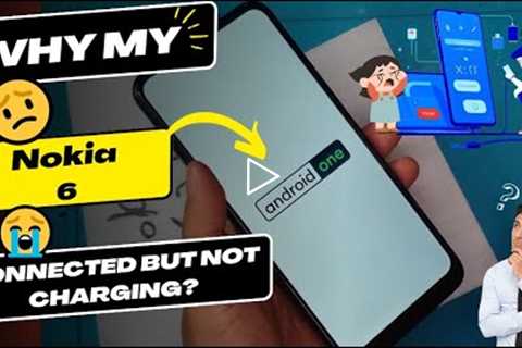 Why is my Nokia 6 connected but not charging - Nokia charging port replacement