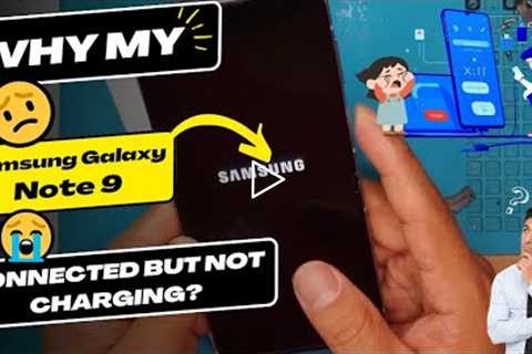 Why is my Samsung Galaxy Note 9 connected but not charging - Samsung charging port replacement