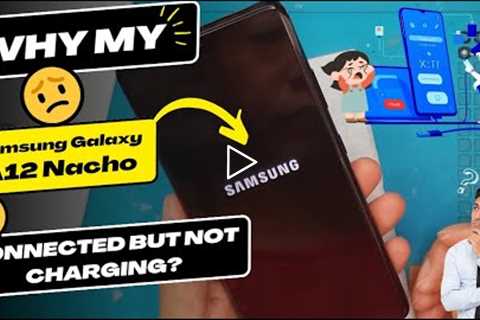 Why is my Samsung Galaxy A12 Nacho connected but not charging - Samsung charging port replacement