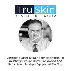 TruSkin Aesthetic Group Medspa Equipment Repair Laser - Repair Service   Refurbished Lasers For Sale