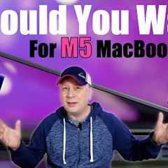 Should You Wait For M5 MacBooks and Skip The M4 MacBooks?