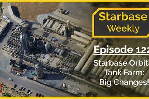 Starbase Weekly, Ep.122: Starbase Orbital Tank Farm Changes and Upgrades!