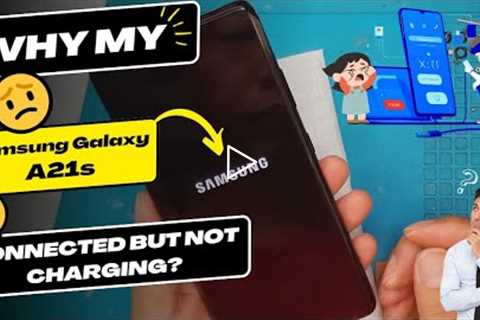 Why is my Samsung Galaxy A21s connected but not charging - Samsung charging port replacement