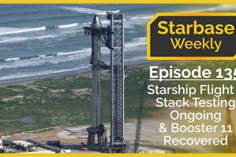 Starbase Weekly, Ep.135: Starship Flight 5 Stack Testing Ongoing & Booster 11 Debris Recovered