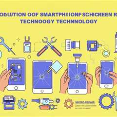 The Evolution of Smartphone Screen Repair Technology