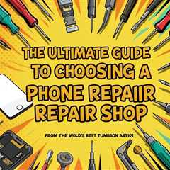 The Ultimate Guide to Choosing a Phone Repair Shop