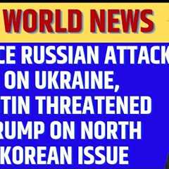 Fierce Russian Attack on Ukraine, Putin Threatened Trump on North Korean issue