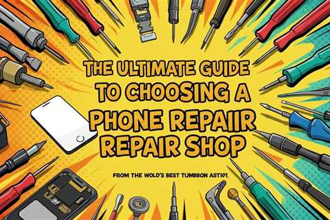 The Ultimate Guide to Choosing a Phone Repair Shop