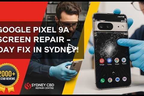Cracked Google Pixel 9a Screen During Holidays in Sydney? Here’s Who Can Fix It Fast
