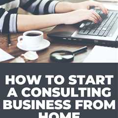 How to Start a Consulting Business From Home - Turn your expertise into a home-based consulting..