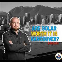 Are solar panels worth it in Vancouver? - Solar Energy In Canada