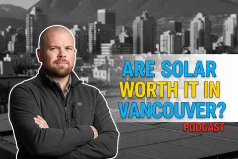 Are solar panels worth it in Vancouver? - Solar Energy In Canada