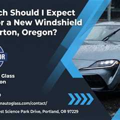 How Much Should I Expect to Pay for a New Windshield in Beaverton, Oregon?