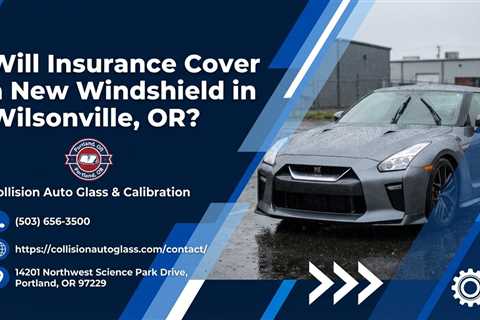 Will Insurance Cover a New Windshield in Wilsonville, OR?