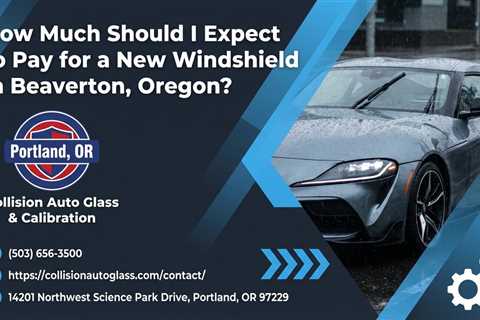 How Much Should I Expect to Pay for a New Windshield in Beaverton, Oregon?