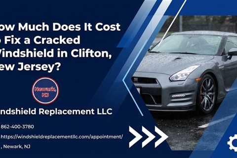 How Much Does It Cost to Fix a Cracked Windshield in Clifton, New Jersey?