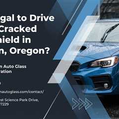 Is It Illegal to Drive with a Cracked Windshield in Tualatin, Oregon?