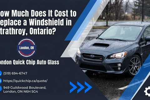 How Much Does It Cost to Replace a Windshield in Strathroy, Ontario?