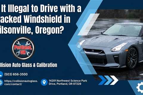 Is It Illegal to Drive with a Cracked Windshield in Wilsonville, Oregon?
