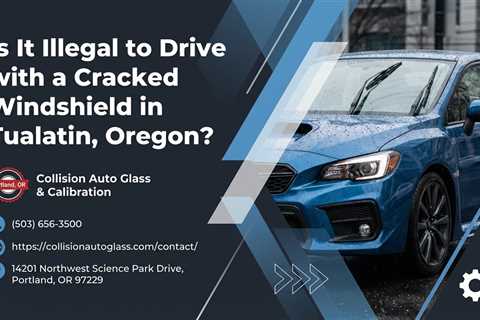 Is It Illegal to Drive with a Cracked Windshield in Tualatin, Oregon?