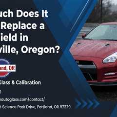 How Much Does It Cost to Replace a Windshield in Wilsonville, Oregon?