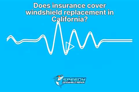Does insurance cover windshield replacement in California?