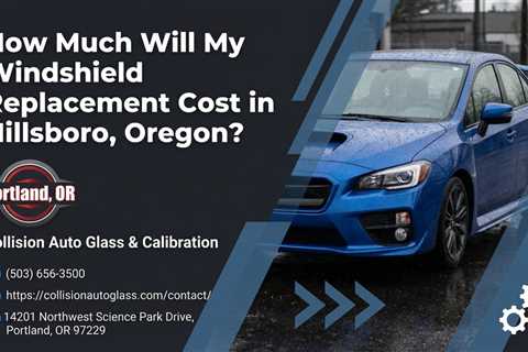 How Much Will My Windshield Replacement Cost in Hillsboro, Oregon?