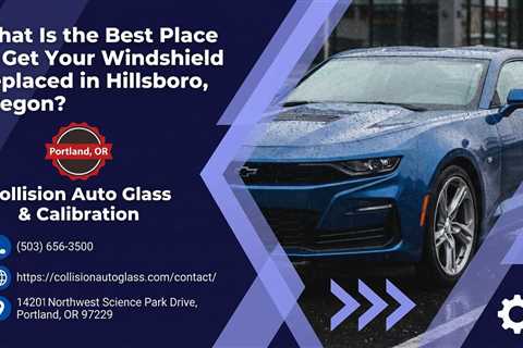 What Is the Best Place to Get Your Windshield Replaced in Hillsboro, Oregon?